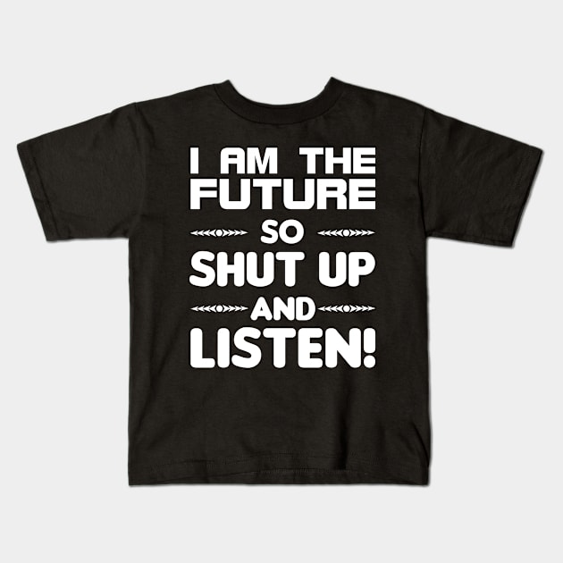 I am the future so shut up and listen Kids T-Shirt by All About Nerds